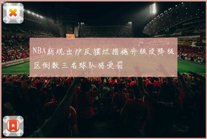 NBA新规出炉反摆烂措施升级设降级区倒数三名球队将受罚