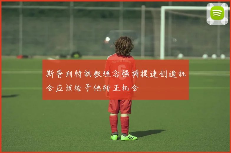 斯普利特执教理念强调提速创造机会应该给予他转正机会